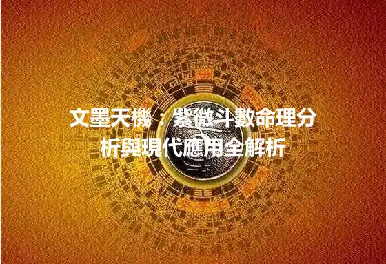 文墨天機：紫微斗數命理分析與現代應用全解析