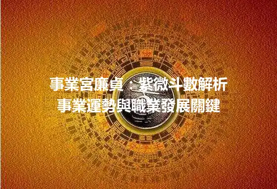 事業宮廉貞：紫微斗數解析事業運勢與職業發展關鍵