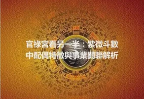 官祿宮看另一半：紫微斗數中配偶特徵與事業關聯解析