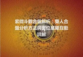 紫微斗數合盤解析：雙人合盤分析方法與宮位星曜互動詳解