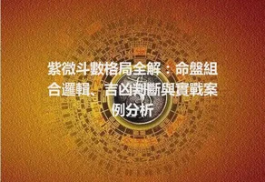 紫微斗數格局全解：命盤組合邏輯、吉凶判斷與實戰案例分析