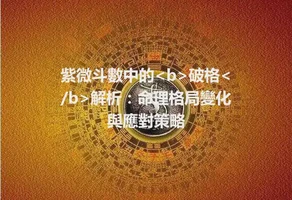 紫微斗數中的<b>破格</b>解析：命理格局變化與應對策略