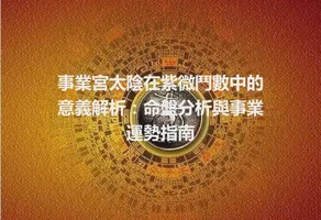 事業宮太陰在紫微鬥數中的意義解析：命盤分析與事業運勢指南