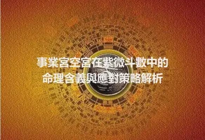 事業宮空宮在紫微斗數中的命理含義與應對策略解析