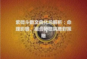 紫微斗數文曲化忌解析：命理影響、組合特徵與應對策略