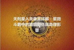 天刑星入夫妻宮詳解：紫微斗數中的婚姻關係與命理影響