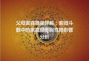 父母宮貪狼星詳解：紫微斗數中的家庭關係與性格影響分析