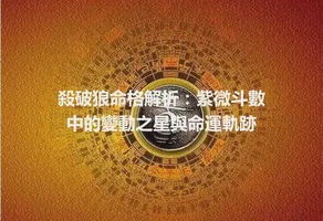 殺破狼命格解析：紫微斗數中的變動之星與命運軌跡