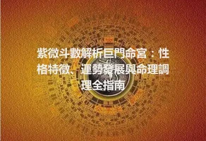 紫微斗數解析巨門命宮：性格特徵、運勢發展與命理調理全指南