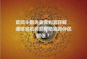 紫微斗數夫妻宮對宮詳解：遷移宮如何影響婚姻與伴侶關係？