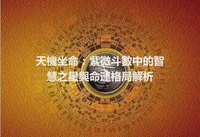 天機坐命：紫微斗數中的智慧之星與命運格局解析