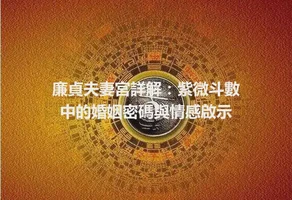 廉貞夫妻宮詳解：紫微斗數中的婚姻密碼與情感啟示