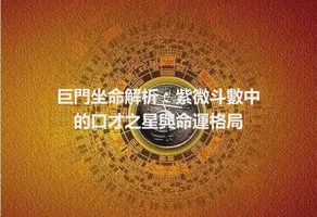巨門坐命解析：紫微斗數中的口才之星與命運格局