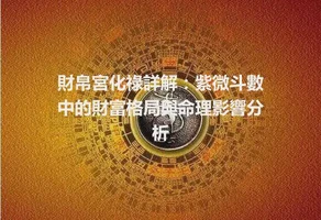 財帛宮化祿詳解：紫微斗數中的財富格局與命理影響分析
