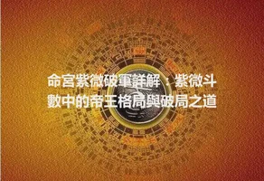 命宮紫微破軍詳解：紫微斗數中的帝王格局與破局之道