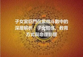 子女宮巨門在紫微斗數中的深層解析：子女關係、教育方式與命理影響
