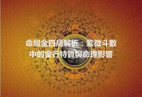 命局金四局解析：紫微斗數中的金行特質與命理影響