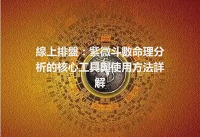 線上排盤：紫微斗數命理分析的核心工具與使用方法詳解
