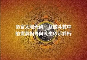 命宮太陽天梁：紫微斗數中的貴氣格局與人生啟示解析